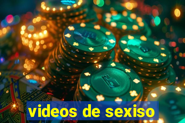 videos de sexiso